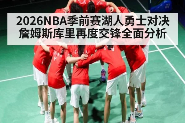 2026NBA季前赛湖人勇士对决 詹姆斯库里再度交锋全面分析
